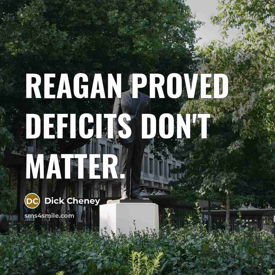 “Reagan proved deficits don't matter.” quote by Dick Cheney