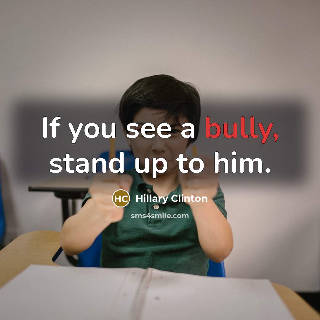 “If you see a bully, stand up to him.” quote by Hillary Clinton