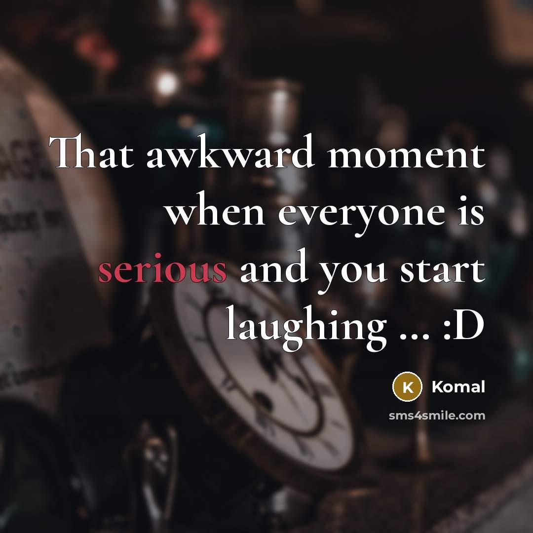 “That awkward moment when everyone is serious and you start laughing … :D” quote by Komal