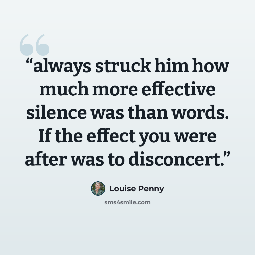 “always struck him how much more effective silence was than words. If the effect you were after was to disconcert.” quote by Louise Penny