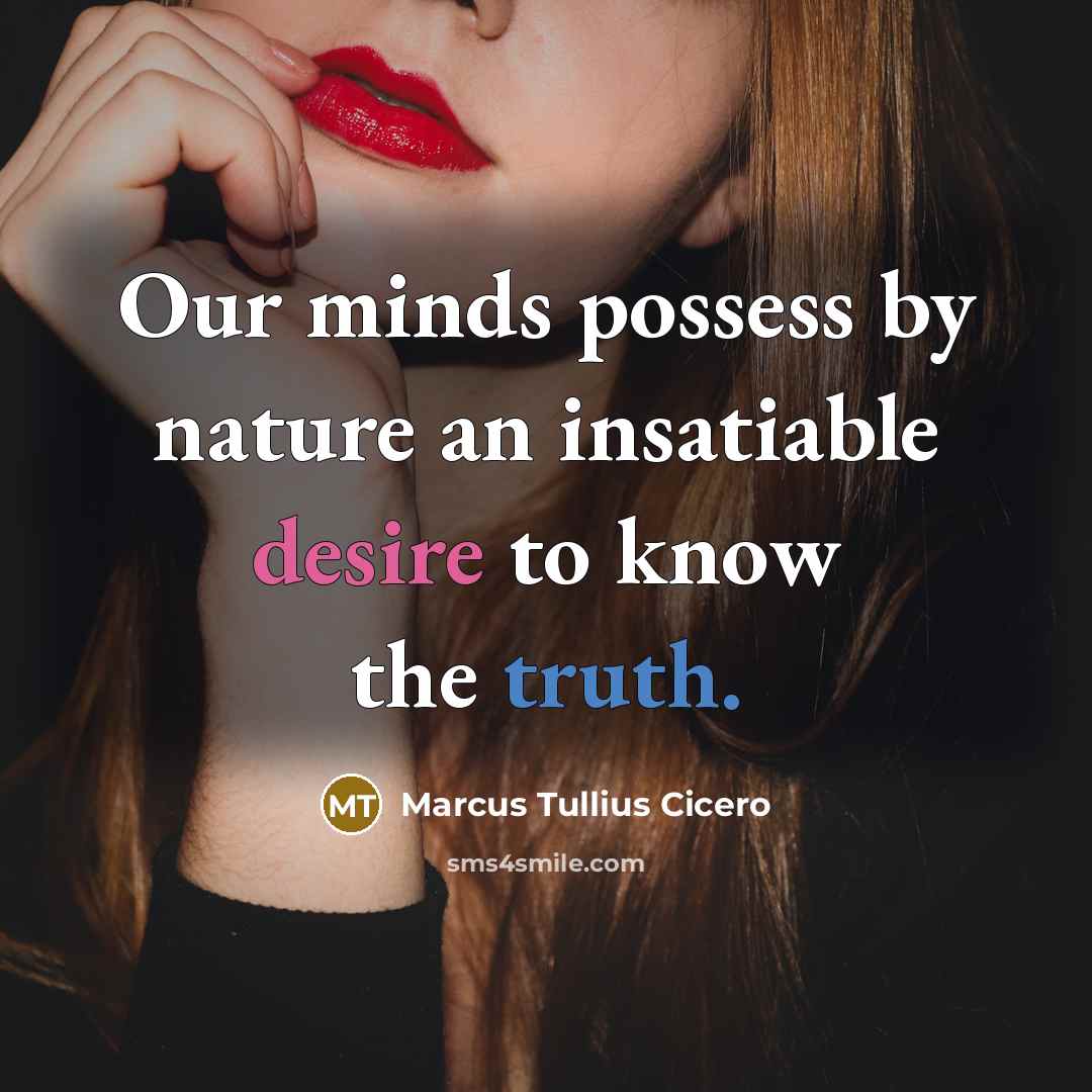 “Our minds possess by nature an insatiable desire to know the truth.” quote by Marcus Tullius Cicero