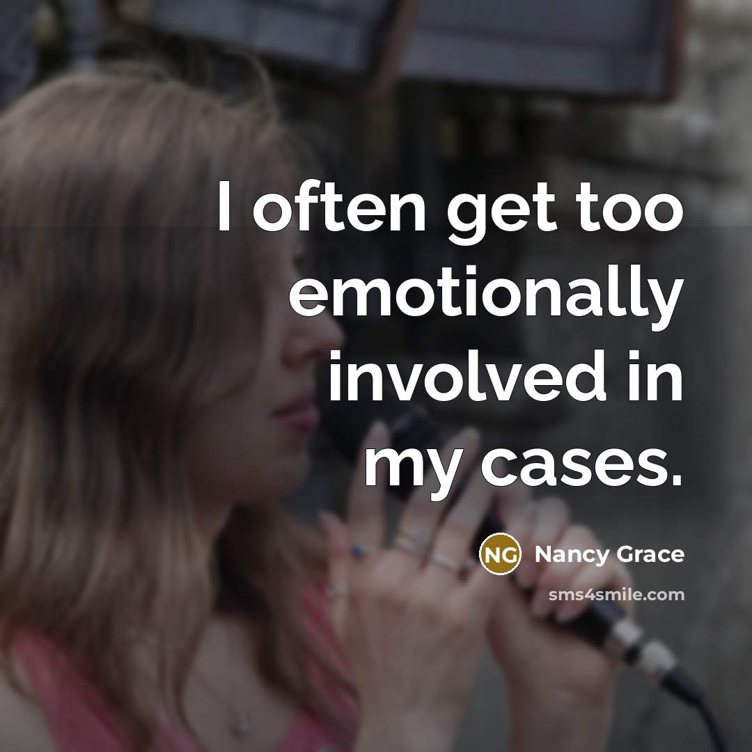 “I often get too emotionally involved in my cases.” quote by Nancy Grace