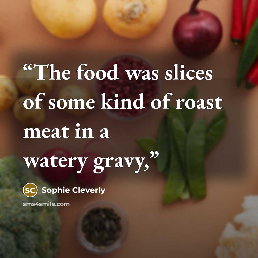 “The food was slices of some kind of roast meat in a watery gravy,” quote by Sophie Cleverly