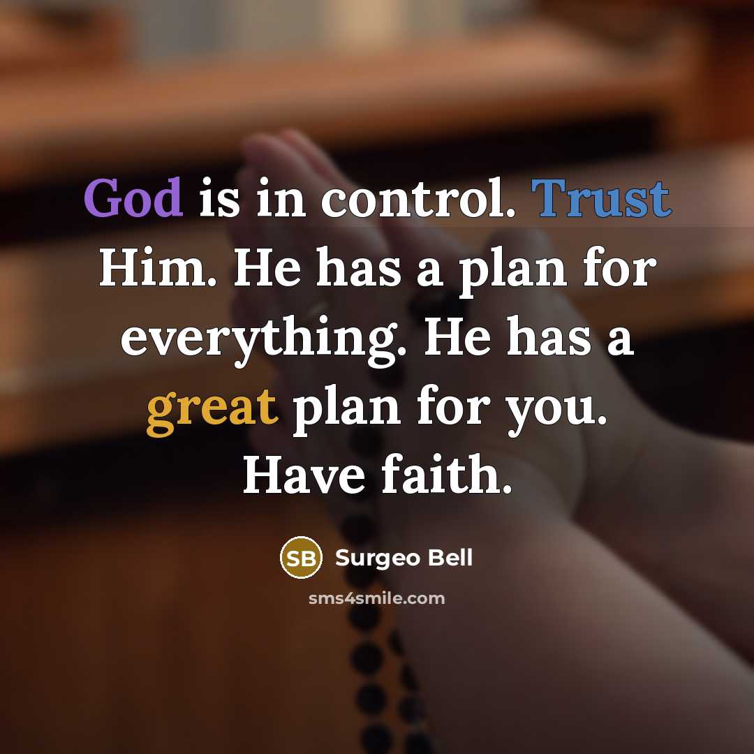 “God is in control. Trust Him. He has a plan for everything. He has a great plan for you. Have faith.” quote by Surgeo Bell