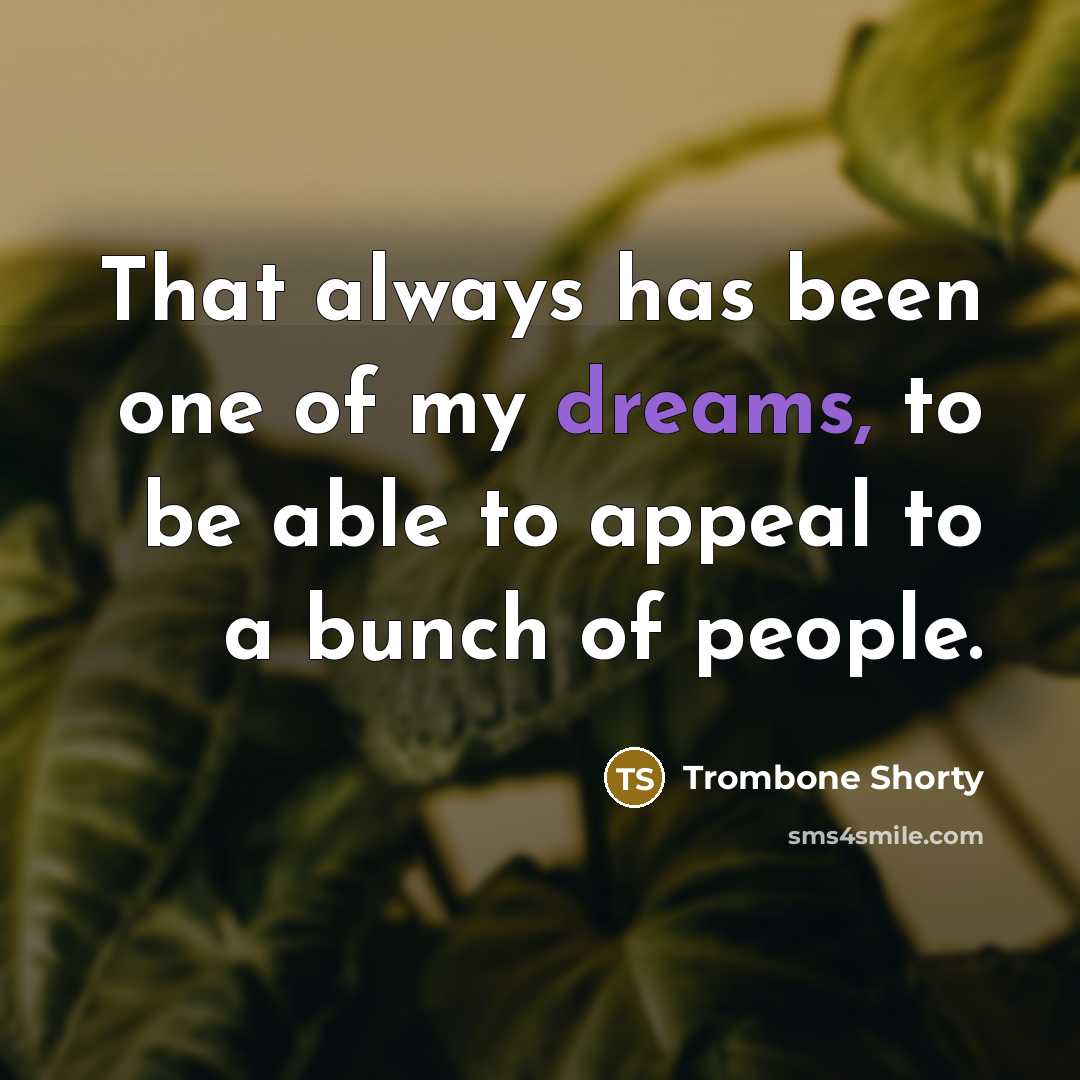 “That always has been one of my dreams, to be able to appeal to a bunch of people.” quote by Trombone Shorty