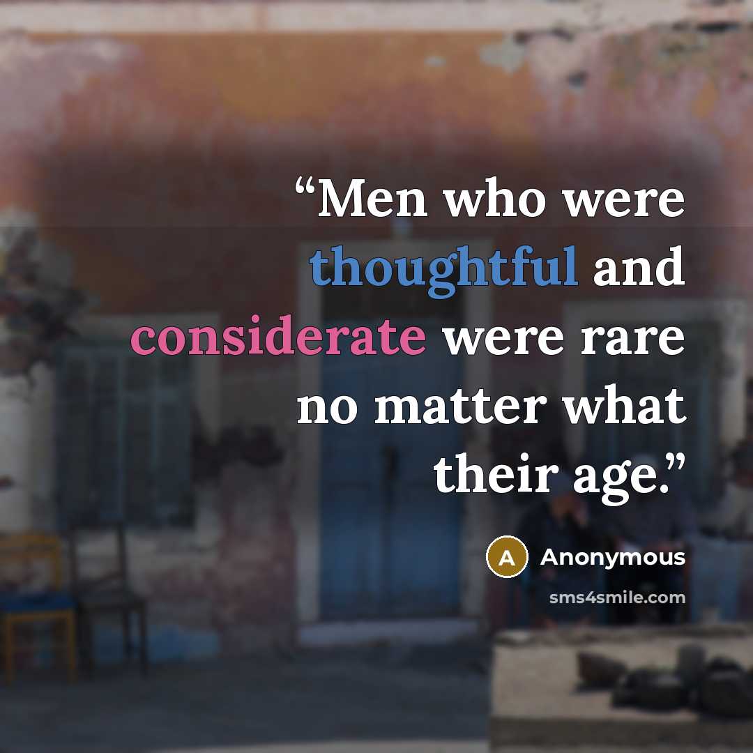 “Men who were thoughtful and considerate were rare no matter what their age.” quote by Anonymous