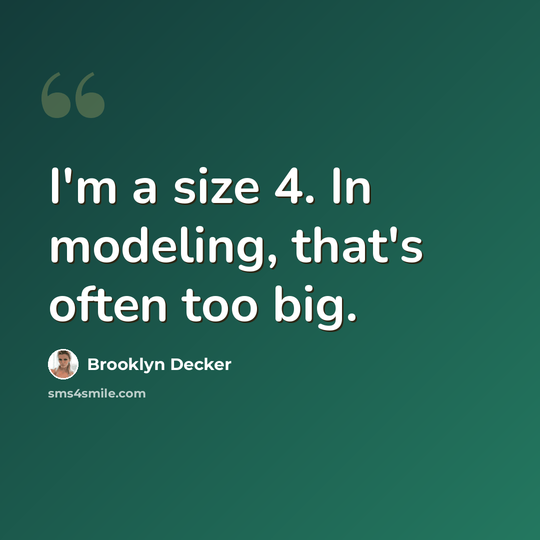 “I'm a size 4. In modeling, that's often too big.” quote by Brooklyn Decker