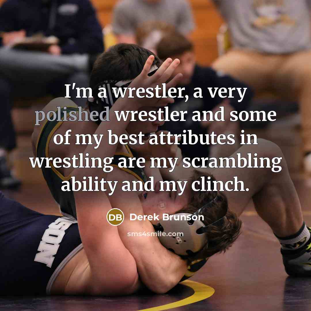 “I'm a wrestler, a very polished wrestler and some of my best attributes in wrestling are my scrambling ability and my clinch.” quote by Derek Brunson