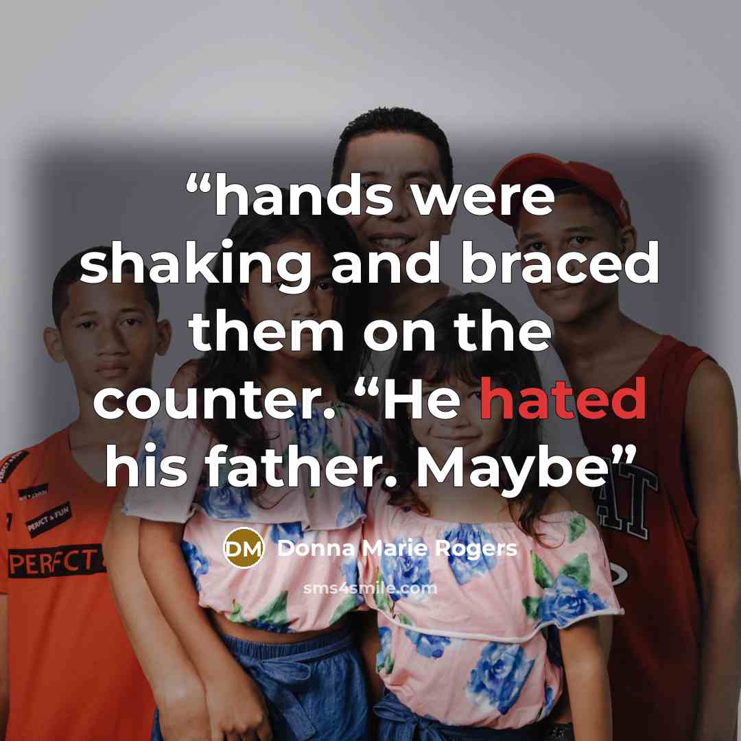 “hands were shaking and braced them on the counter. “He hated his father. Maybe” quote by Donna Marie Rogers
