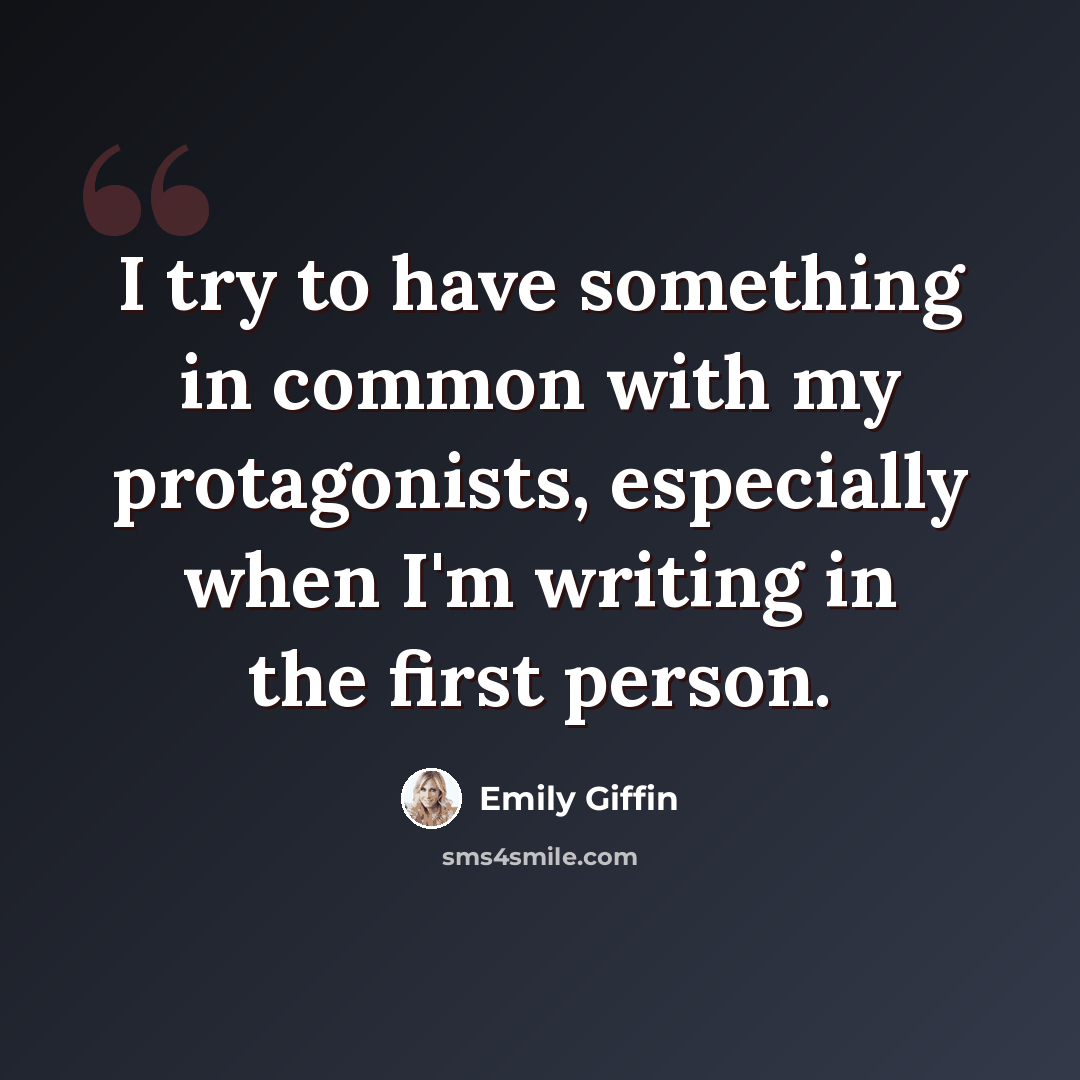 “I try to have something in common with my protagonists, especially when I'm writing in the first person.” quote by Emily Giffin