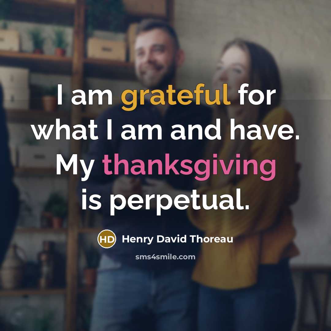 “I am grateful for what I am and have. My thanksgiving is perpetual.” quote by Henry David Thoreau