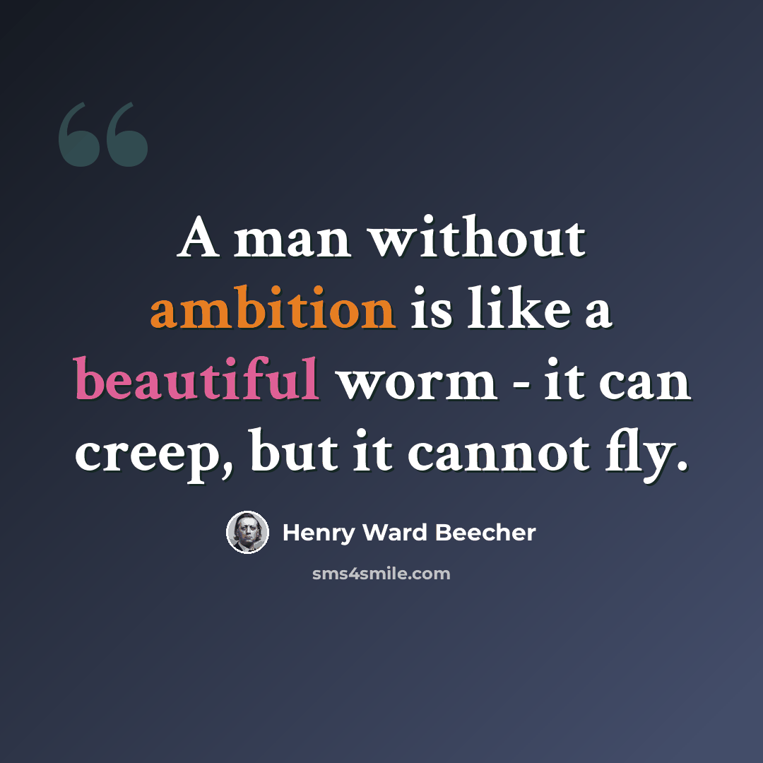 “A man without ambition is like a beautiful worm - it can creep, but it cannot fly.” quote by Henry Ward Beecher