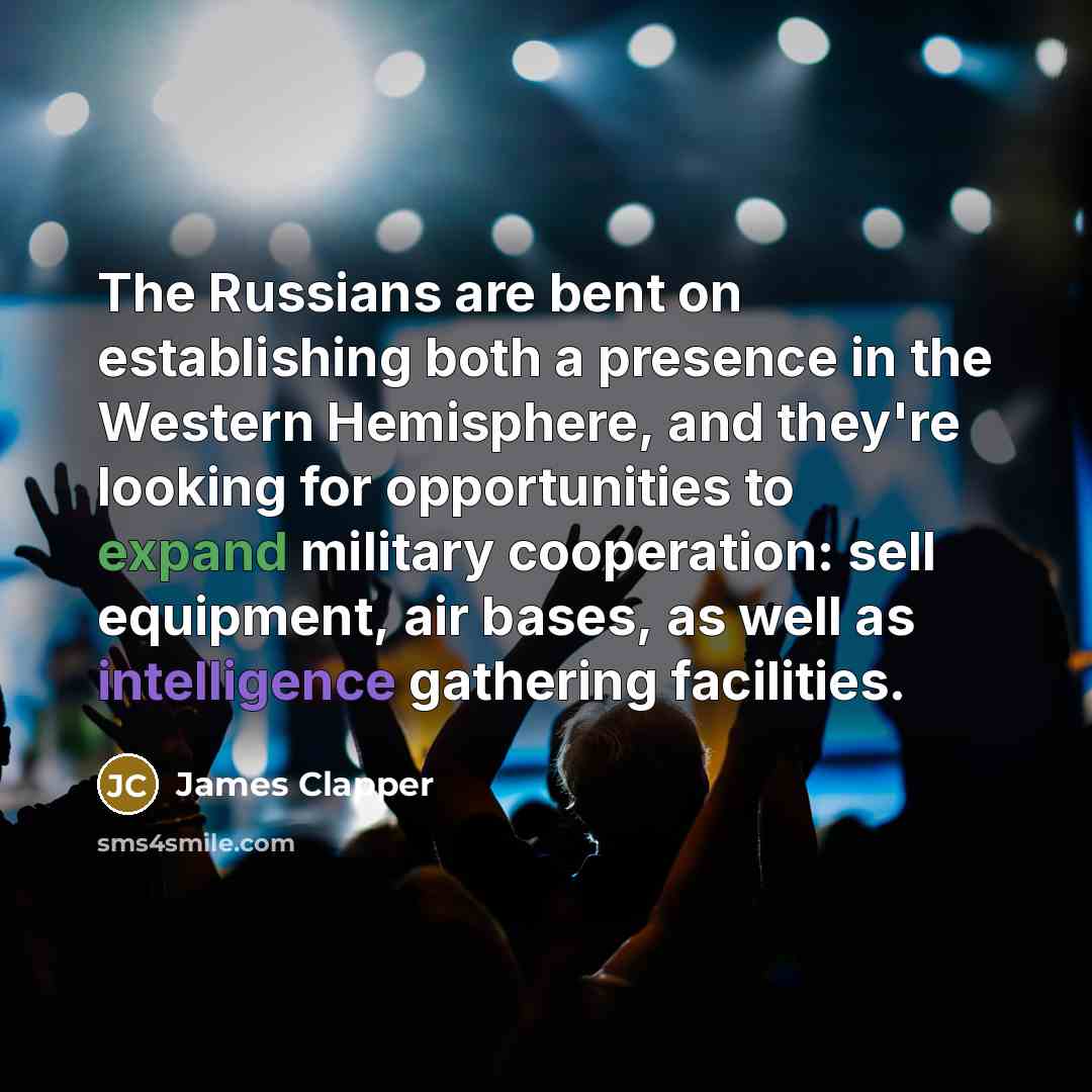 “The Russians are bent on establishing both a presence in the Western Hemisphere, and they're looking for opportunities to expand military cooperation: sell equipment, air bases, as well as intelligence gathering facilities.” quote by James Clapper