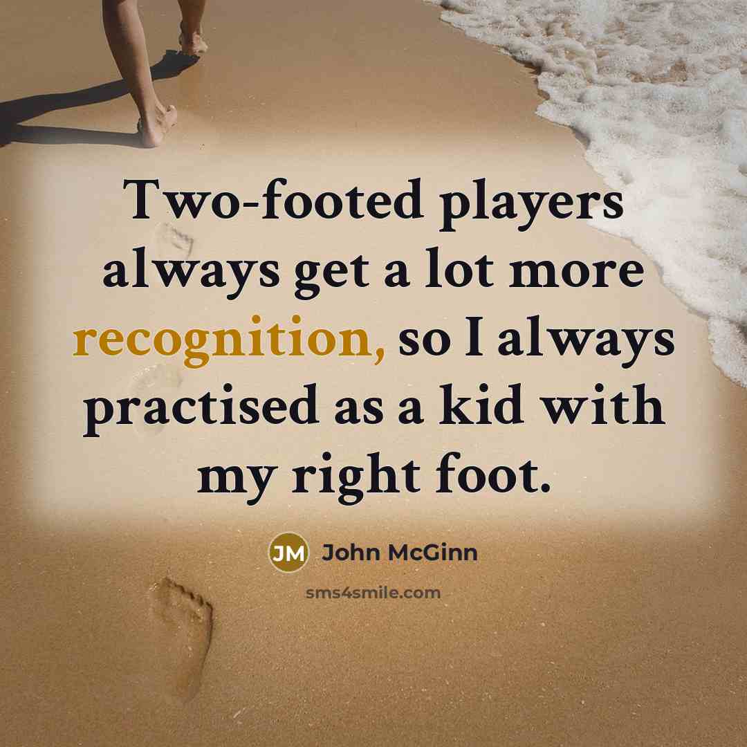 “Two-footed players always get a lot more recognition, so I always practised as a kid with my right foot.” quote by John McGinn