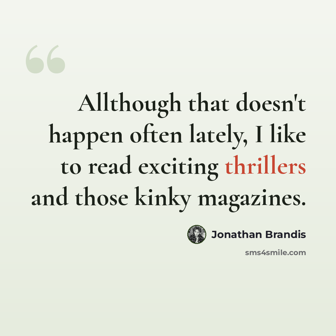 “Allthough that doesn't happen often lately, I like to read exciting thrillers and those kinky magazines.” quote by Jonathan Brandis