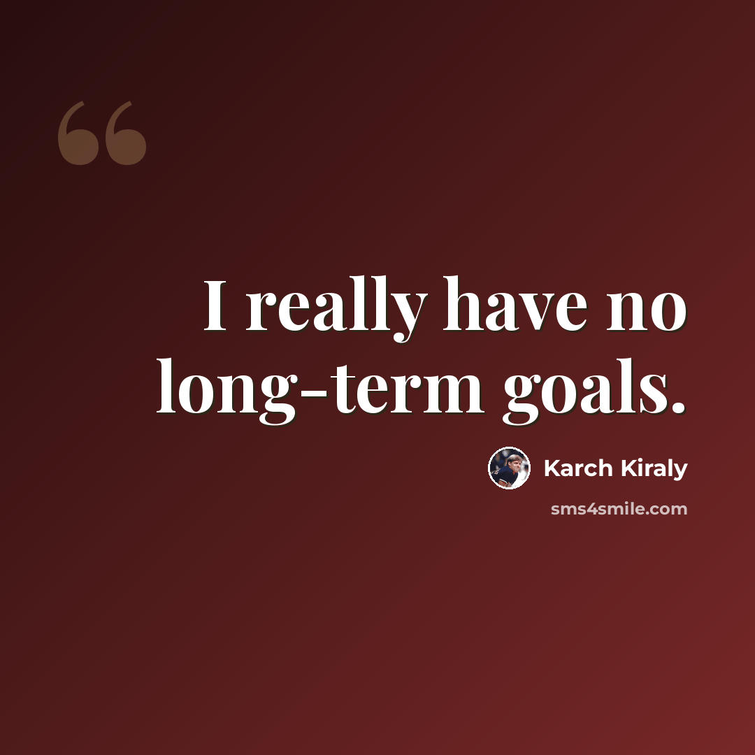 “I really have no long-term goals.” quote by Karch Kiraly