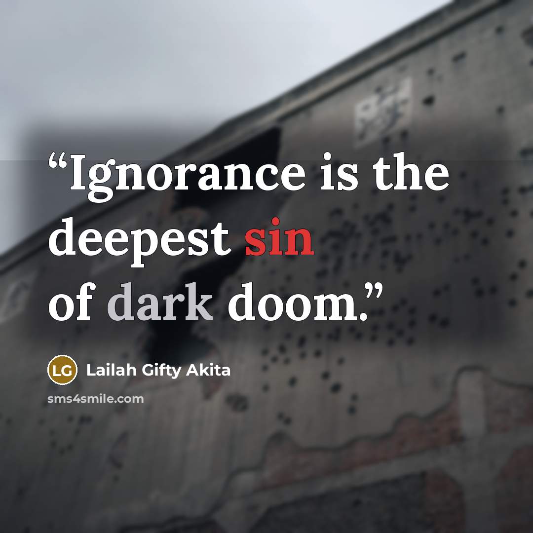 “Ignorance is the deepest sin of dark doom.” quote by Lailah Gifty Akita