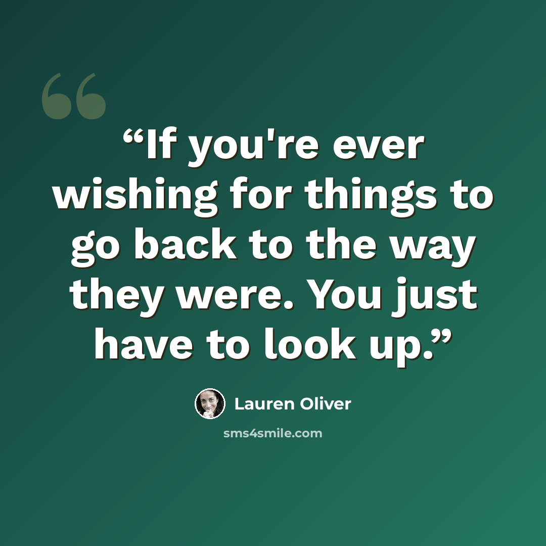 “If you're ever wishing for things to go back to the way they were. You just have to look up.” quote by Lauren Oliver