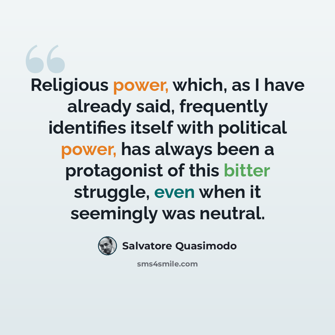 “Religious power, which, as I have already said, frequently identifies itself with political power, has always been a protagonist of this bitter struggle, even when it seemingly was neutral.” quote by Salvatore Quasimodo
