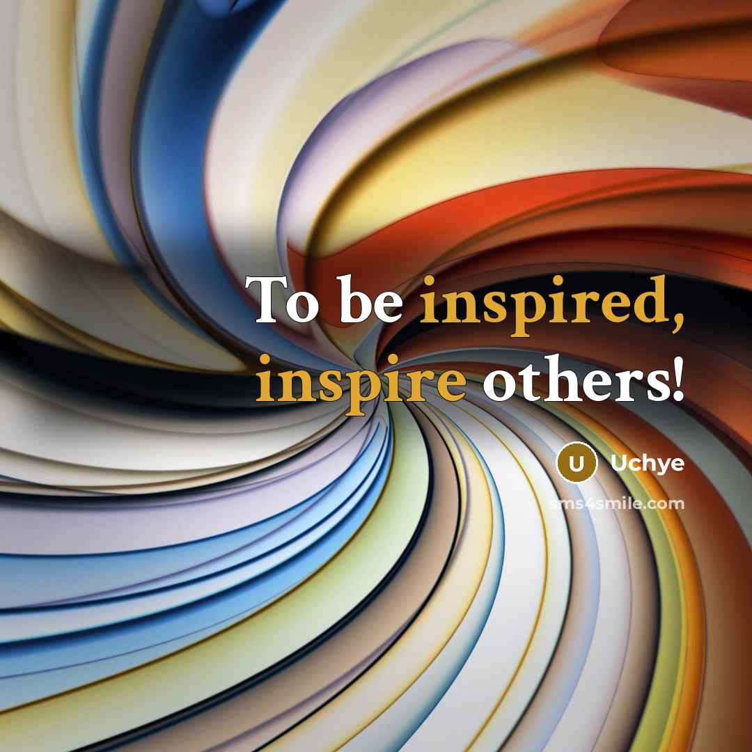 “To be inspired, inspire others!” quote by Uchye