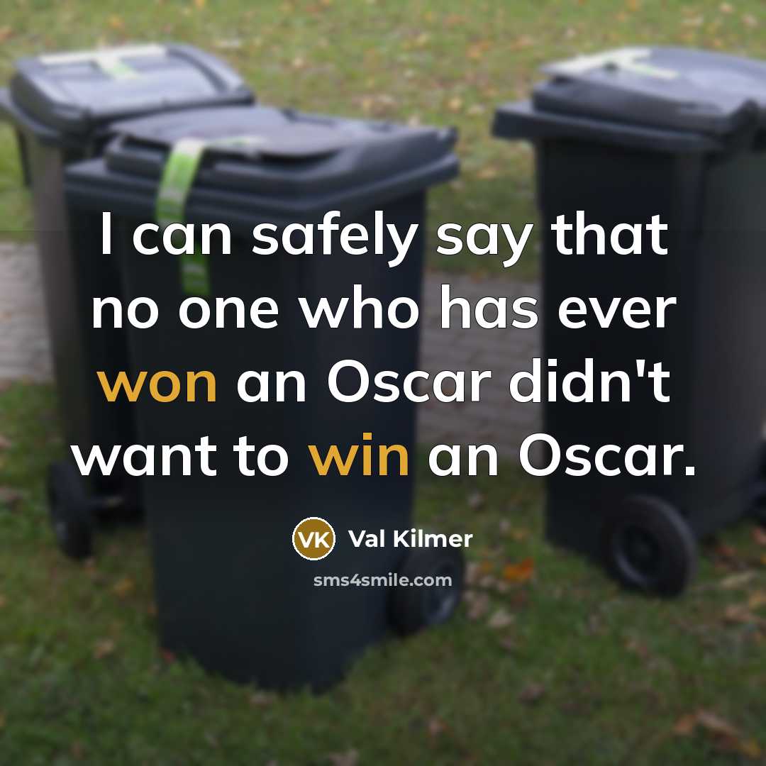 “I can safely say that no one who has ever won an Oscar didn't want to win an Oscar.” quote by Val Kilmer