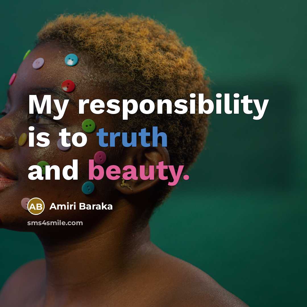 “My responsibility is to truth and beauty.” quote by Amiri Baraka