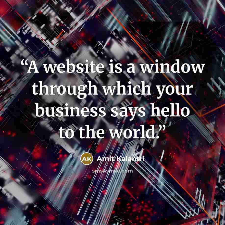 “A website is a window through which your business says hello to the world.” quote by Amit Kalantri