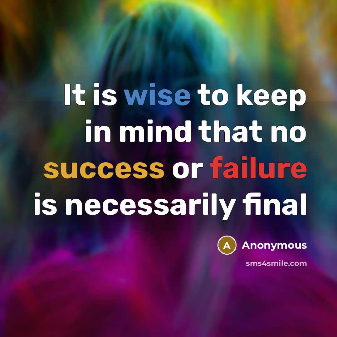 “It is wise to keep in mind that no success or failure is necessarily final” quote by Anonymous