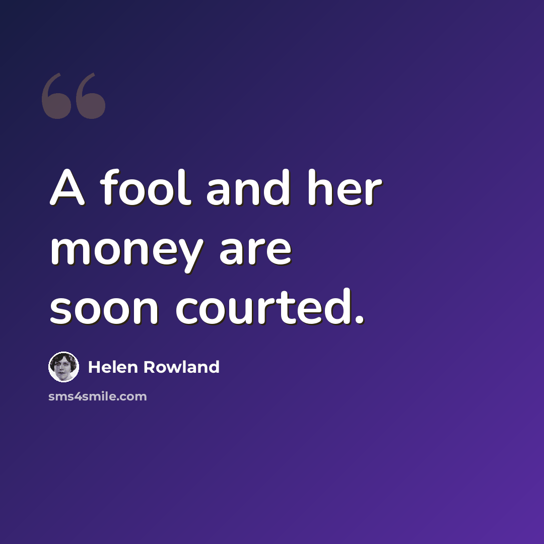 “A fool and her money are soon courted.” quote by Helen Rowland