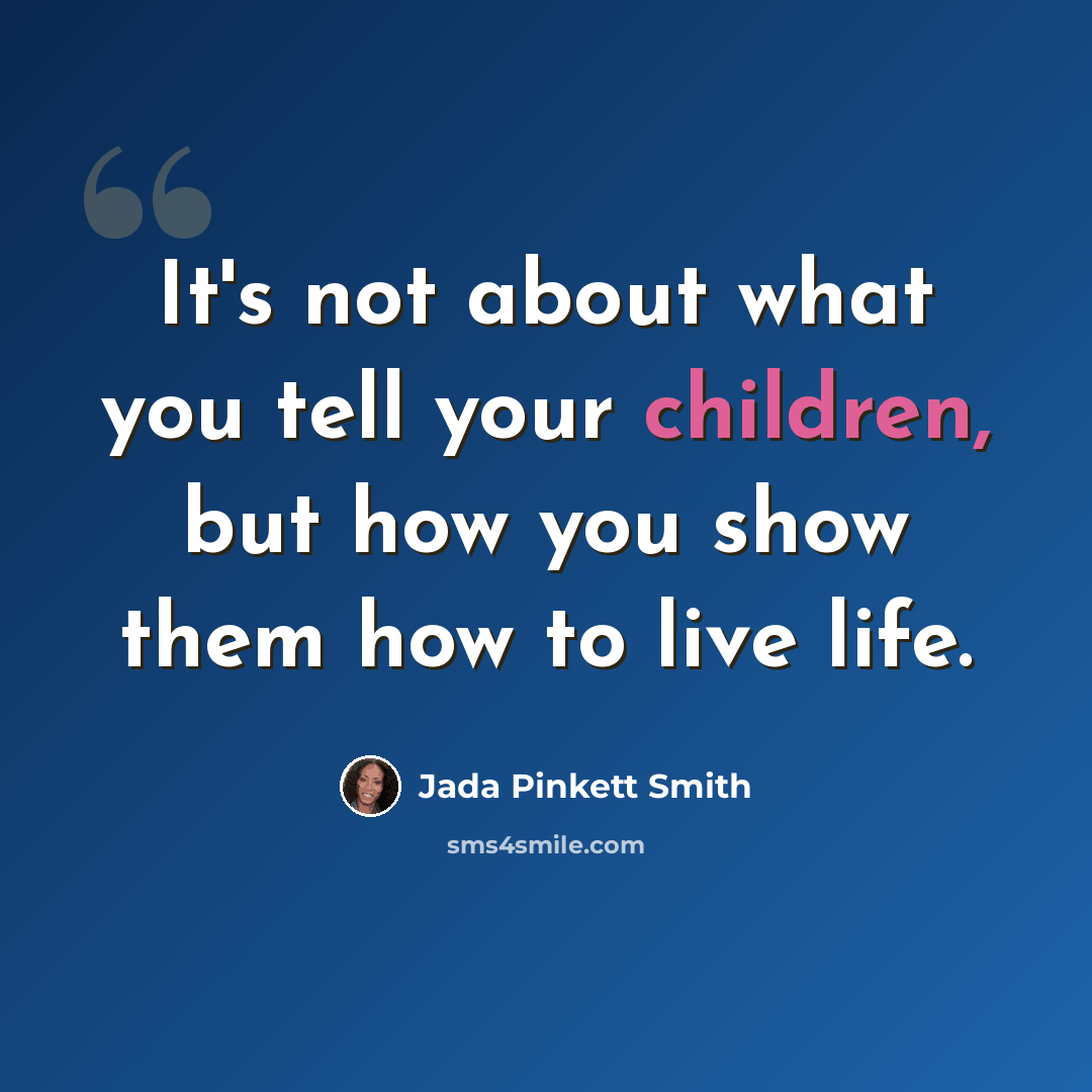 “It's not about what you tell your children, but how you show them how to live life.” quote by Jada Pinkett Smith