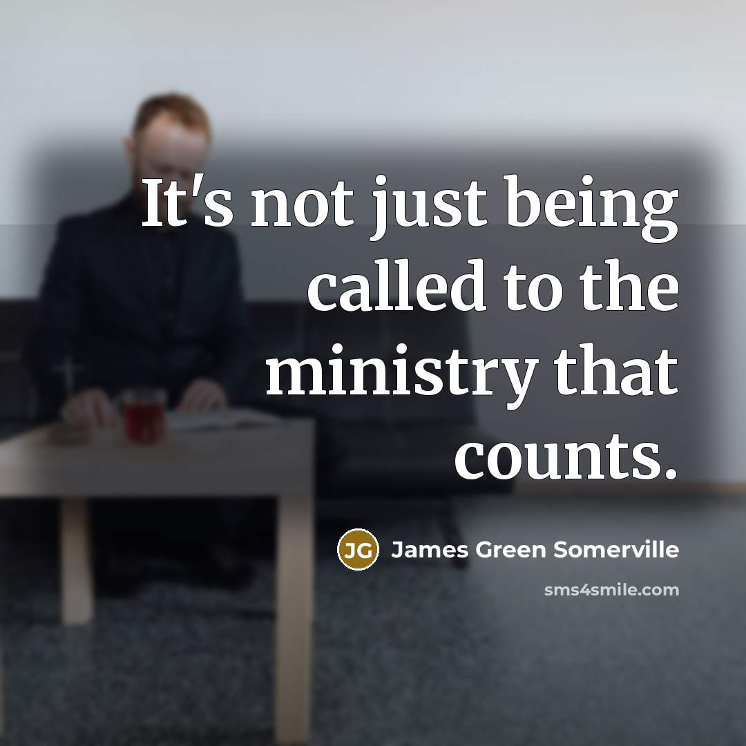 “It's not just being called to the ministry that counts.” quote by James Green Somerville