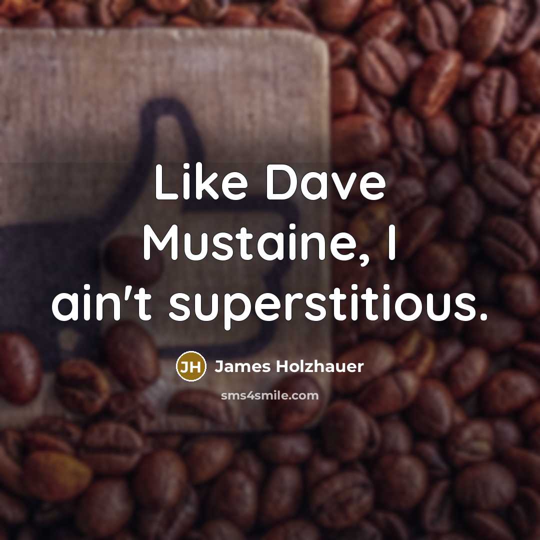 “Like Dave Mustaine, I ain't superstitious.” quote by James Holzhauer