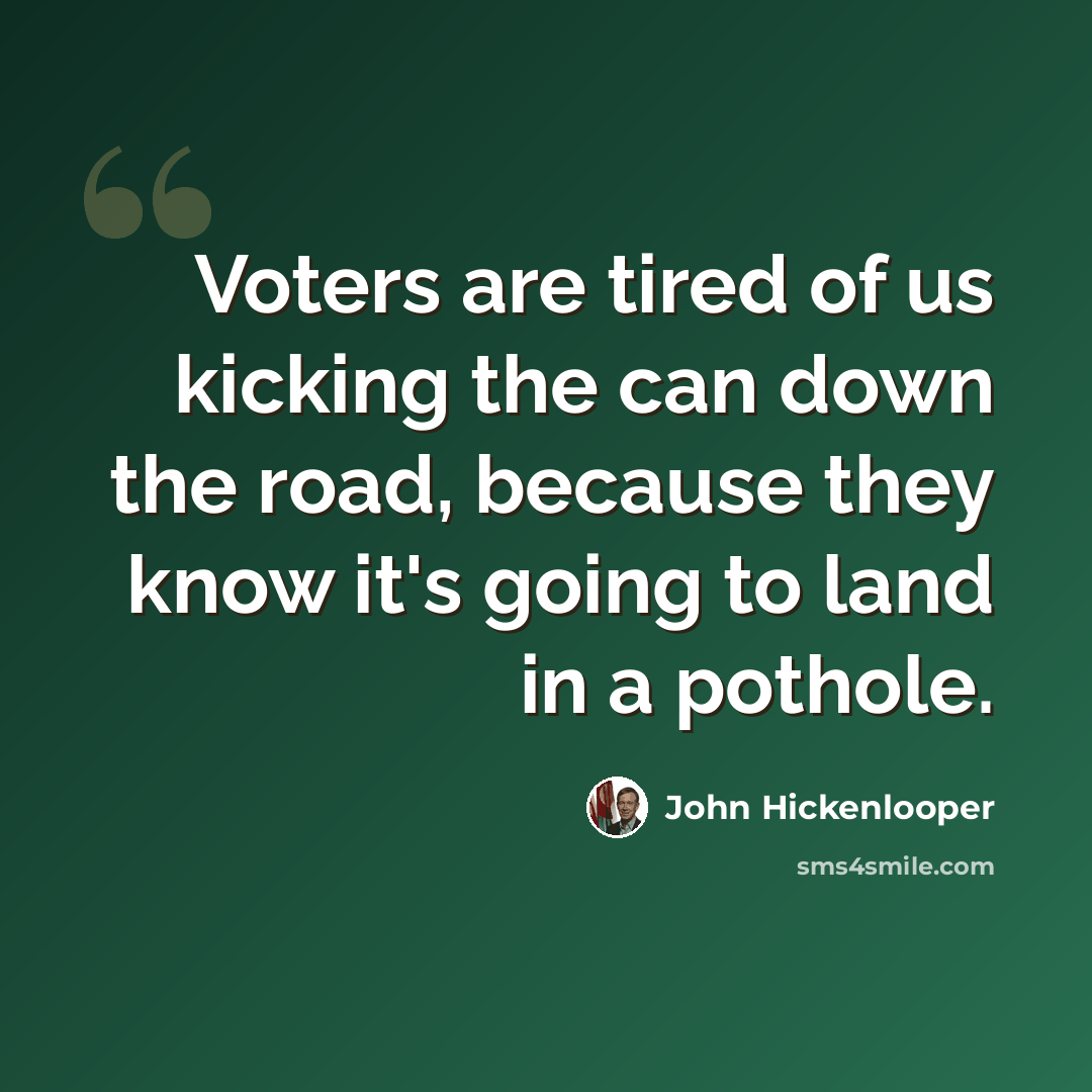 “Voters are tired of us kicking the can down the road, because they know it's going to land in a pothole.” quote by John Hickenlooper
