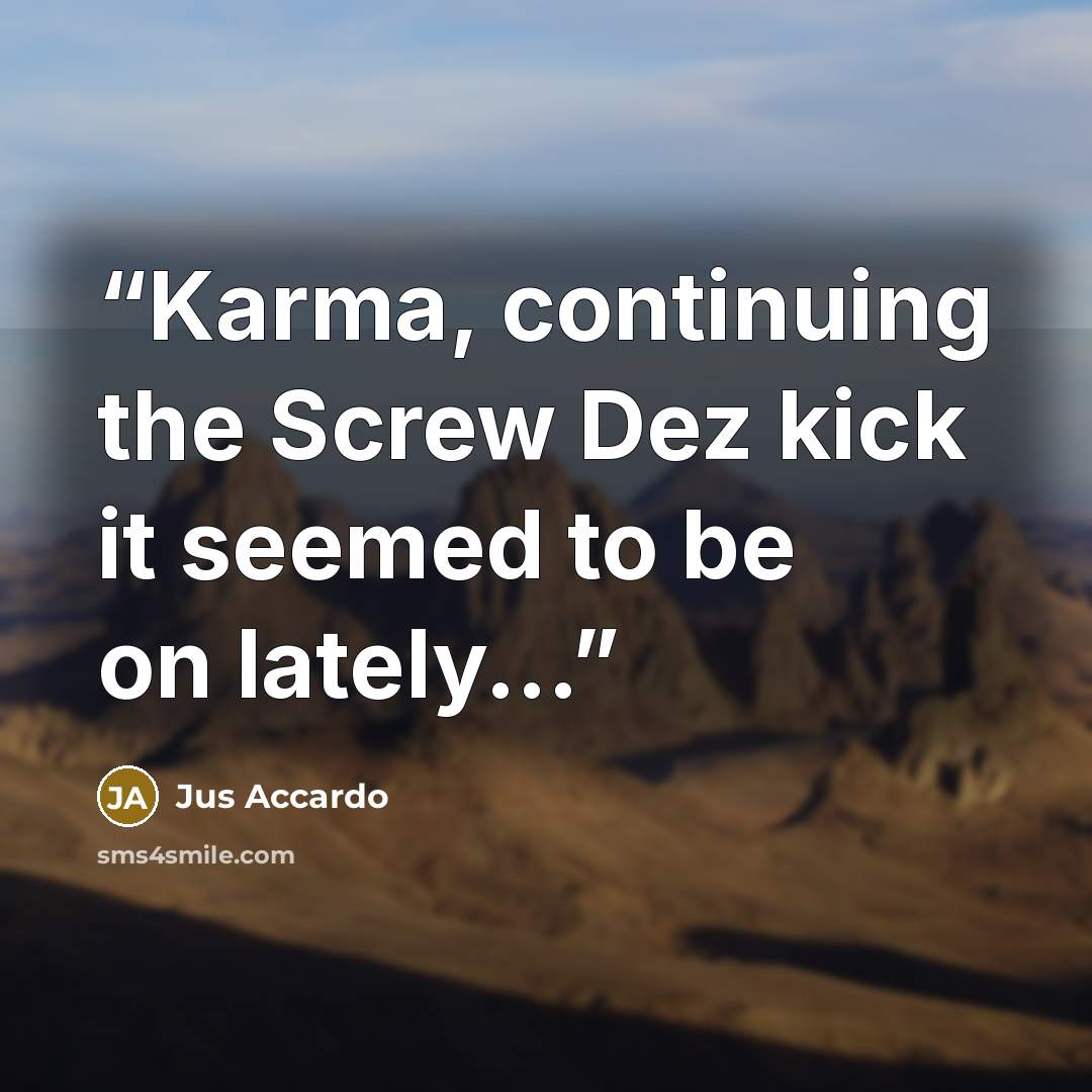 “Karma, continuing the Screw Dez kick it seemed to be on lately...” quote by Jus Accardo