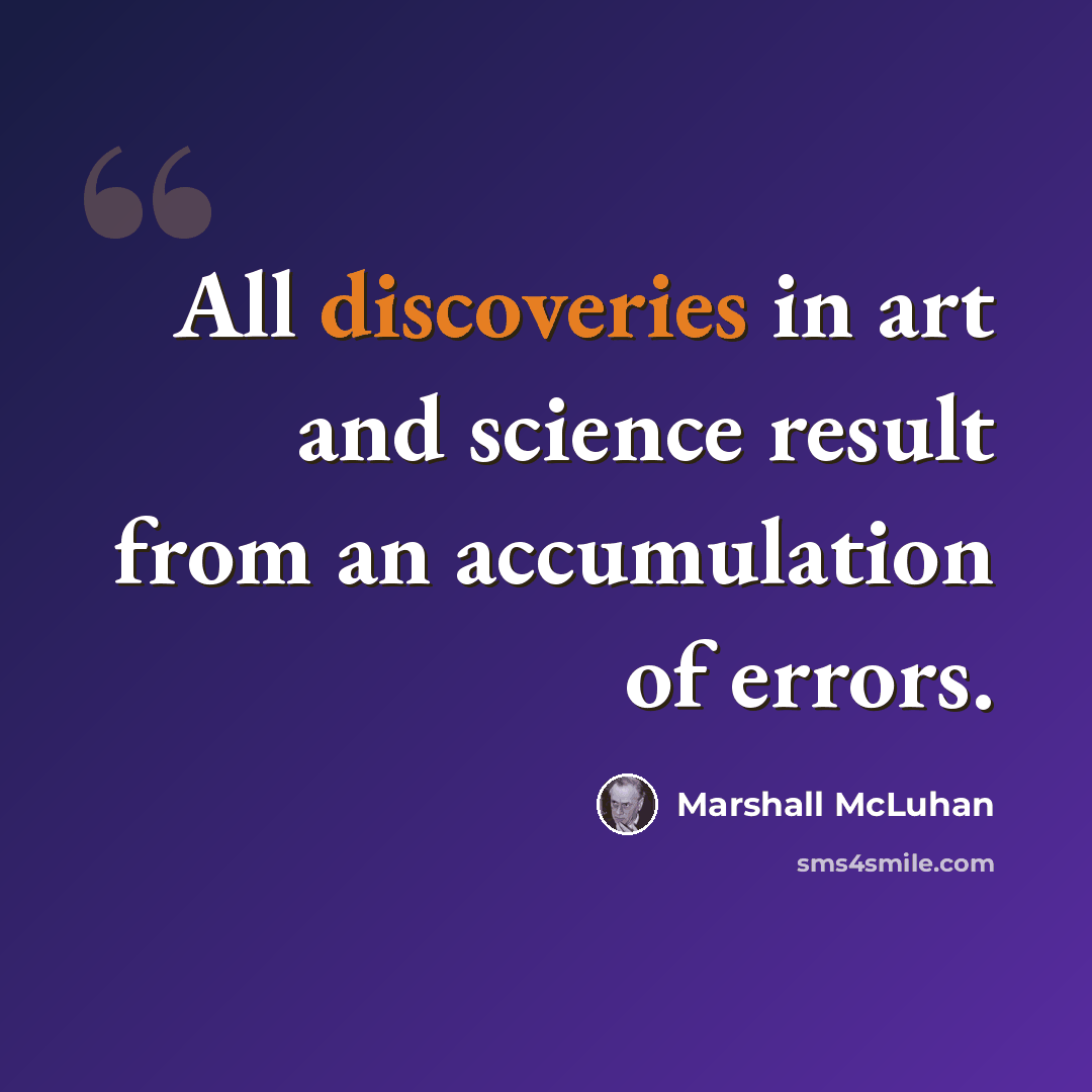 “All discoveries in art and science result from an accumulation of errors.” quote by Marshall McLuhan
