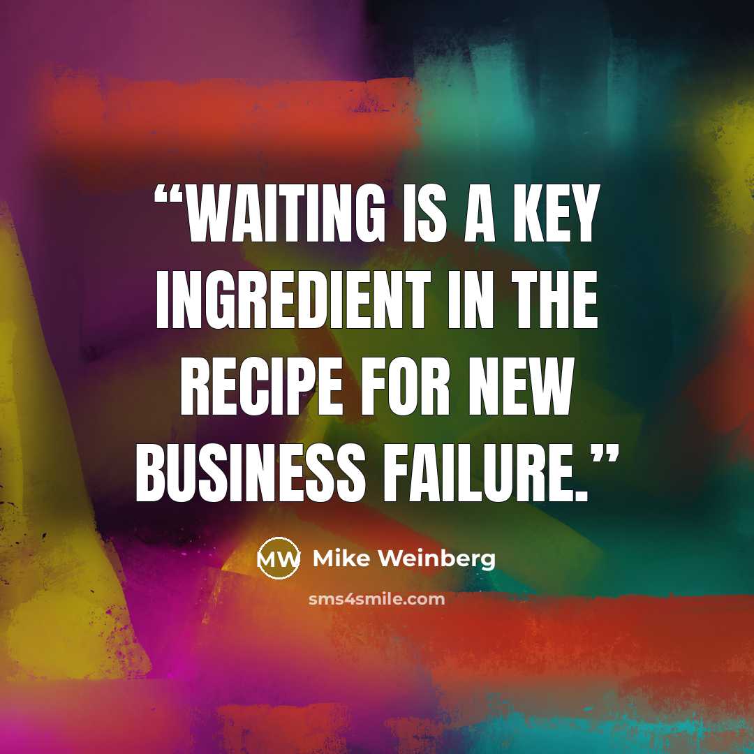 “Waiting is a key ingredient in the recipe for new business failure.” quote by Mike Weinberg