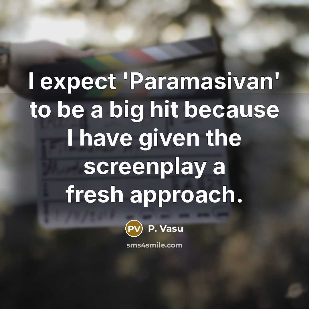 “I expect 'Paramasivan' to be a big hit because I have given the screenplay a fresh approach.” quote by P. Vasu