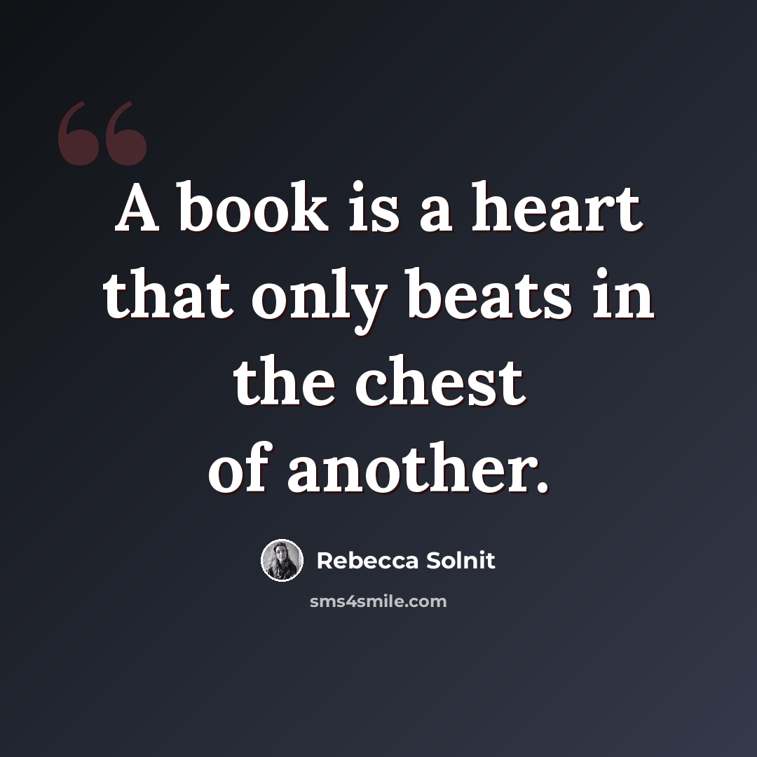 “A book is a heart that only beats in the chest of another.” quote by Rebecca Solnit