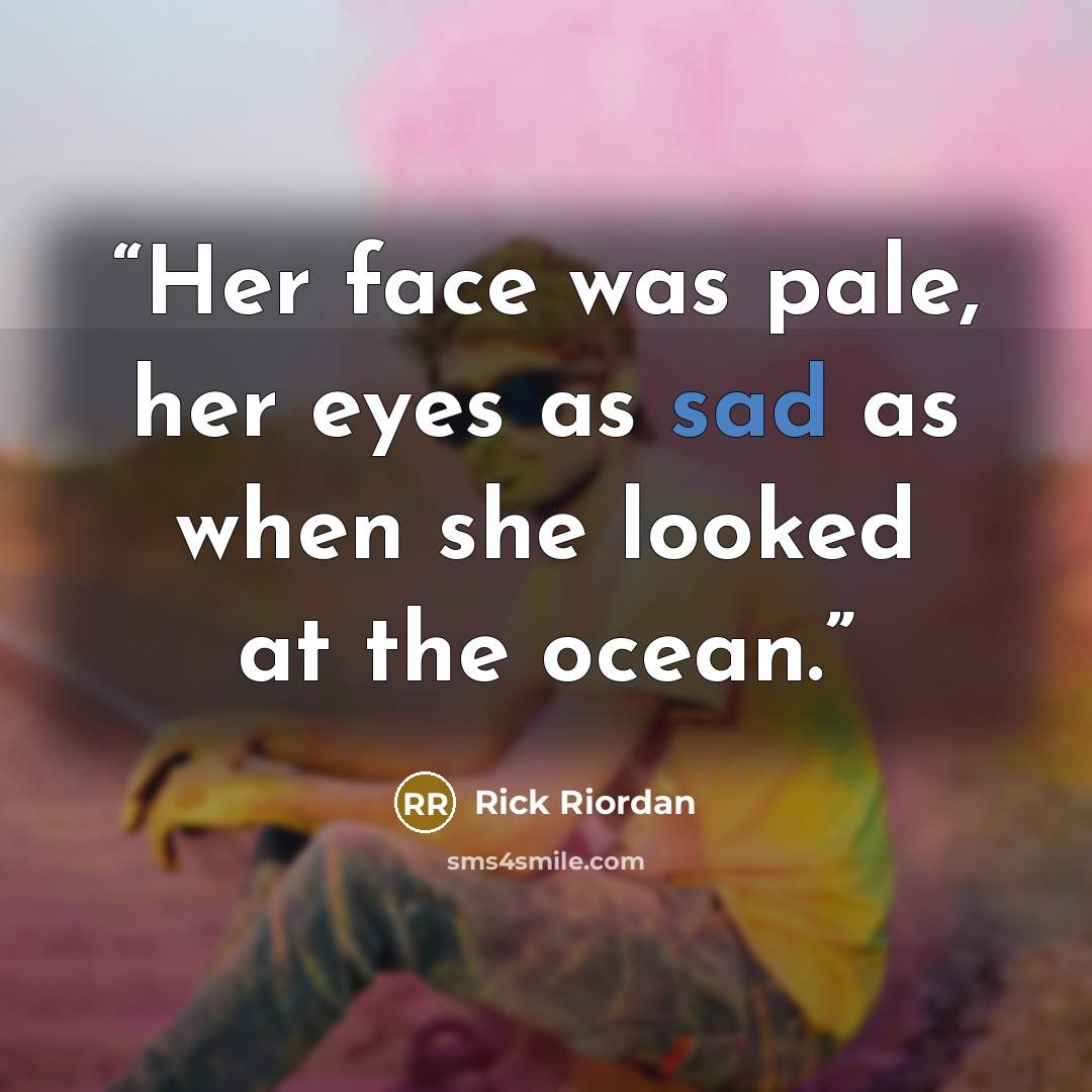 “Her face was pale, her eyes as sad as when she looked at the ocean.” quote by Rick Riordan