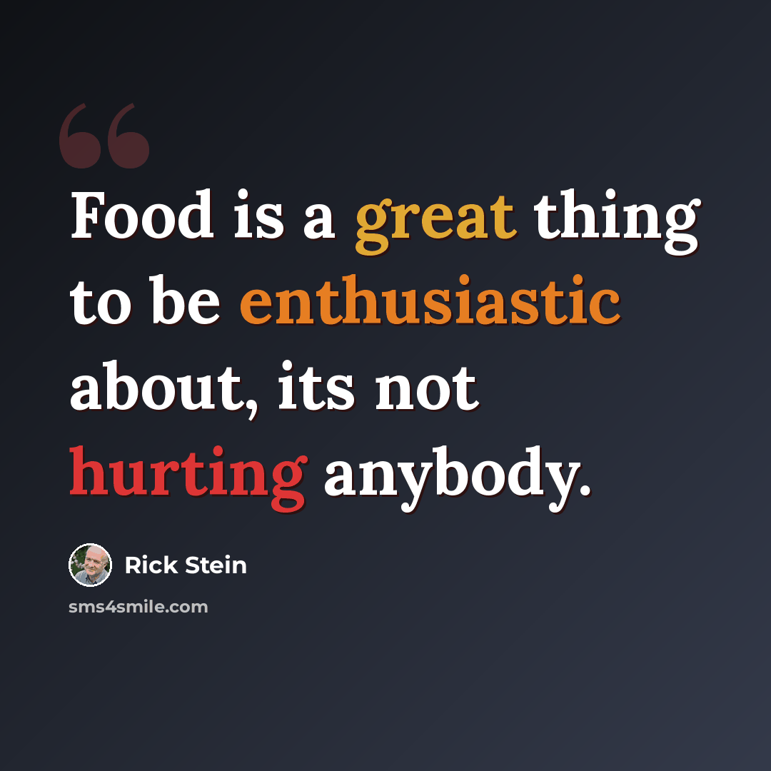 “Food is a great thing to be enthusiastic about, its not hurting anybody.” quote by Rick Stein