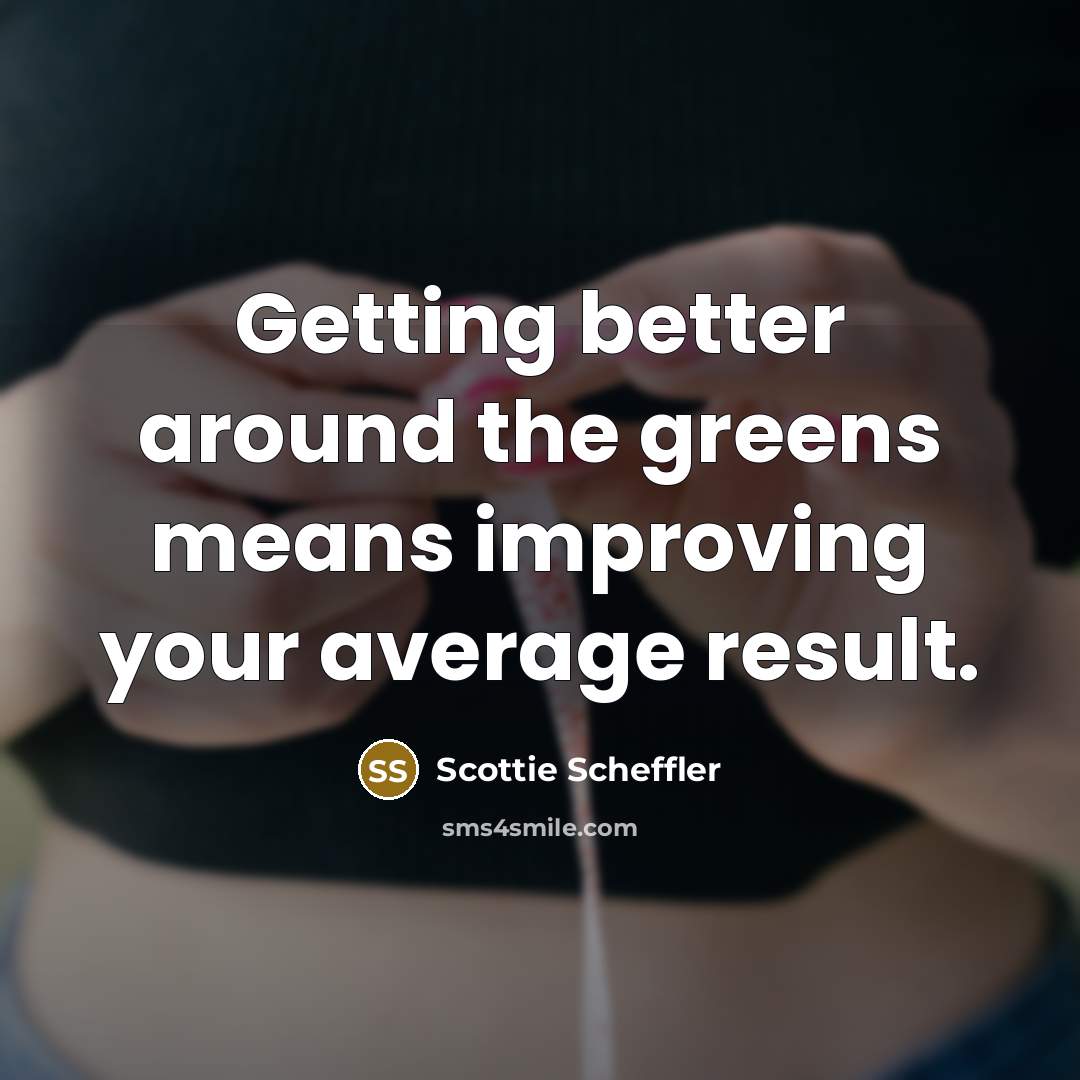 “Getting better around the greens means improving your average result.” quote by Scottie Scheffler
