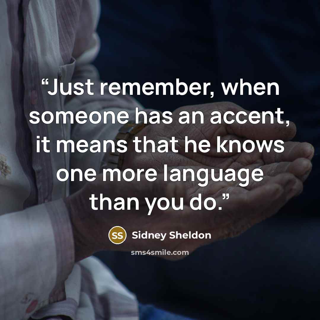 “Just remember, when someone has an accent, it means that he knows one more language than you do.” quote by Sidney Sheldon