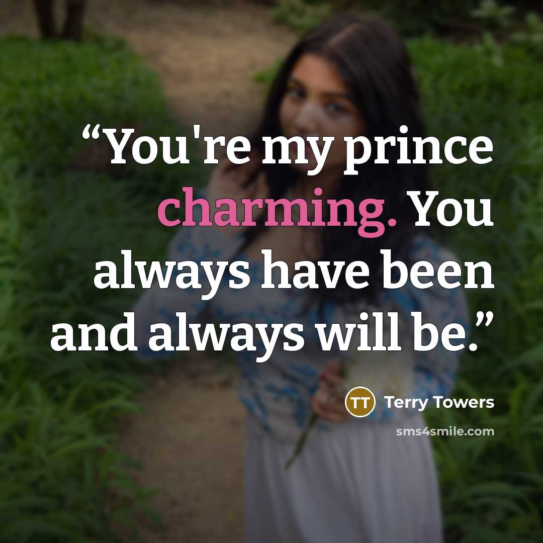 “You're my prince charming. You always have been and always will be.” quote by Terry Towers