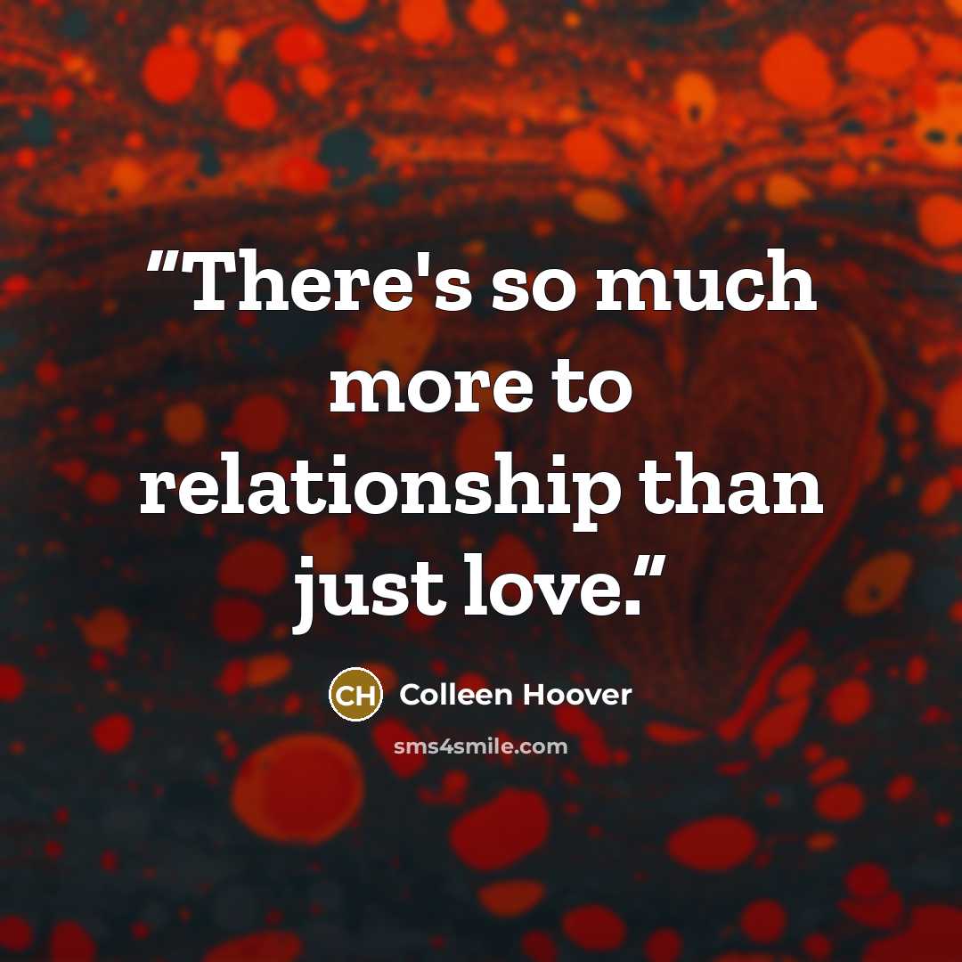 “There's so much more to relationship than just love.” quote by Colleen Hoover
