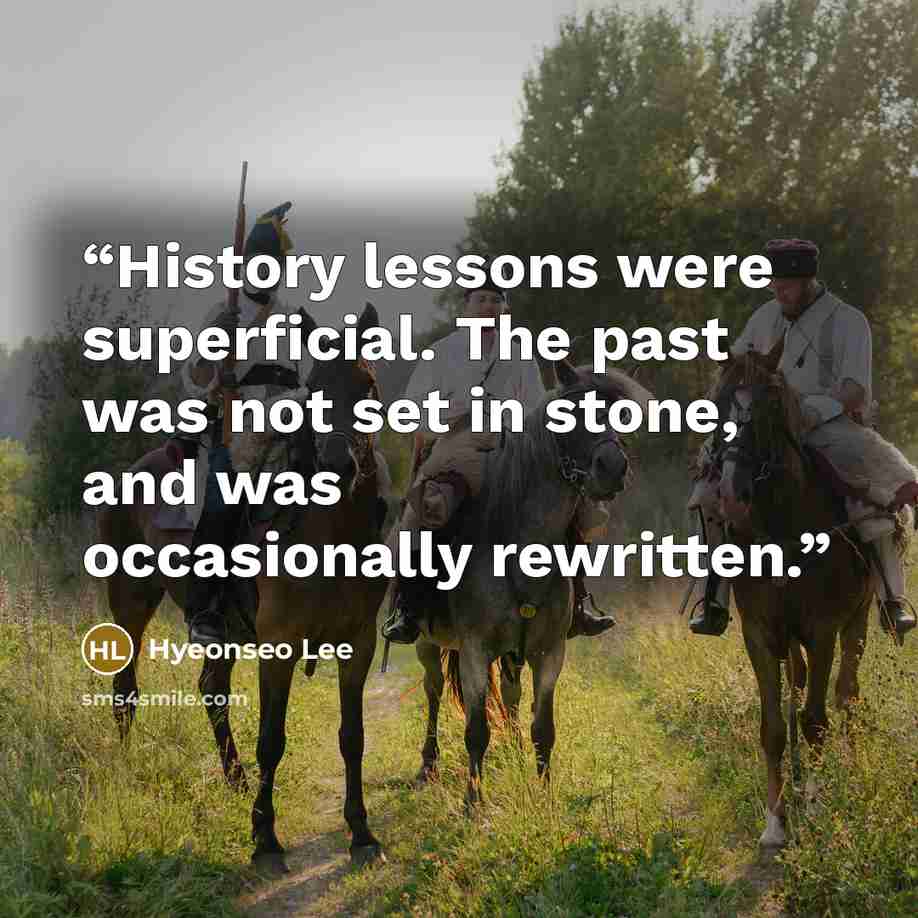 “History lessons were superficial. The past was not set in stone, and was occasionally rewritten.” quote by Hyeonseo Lee