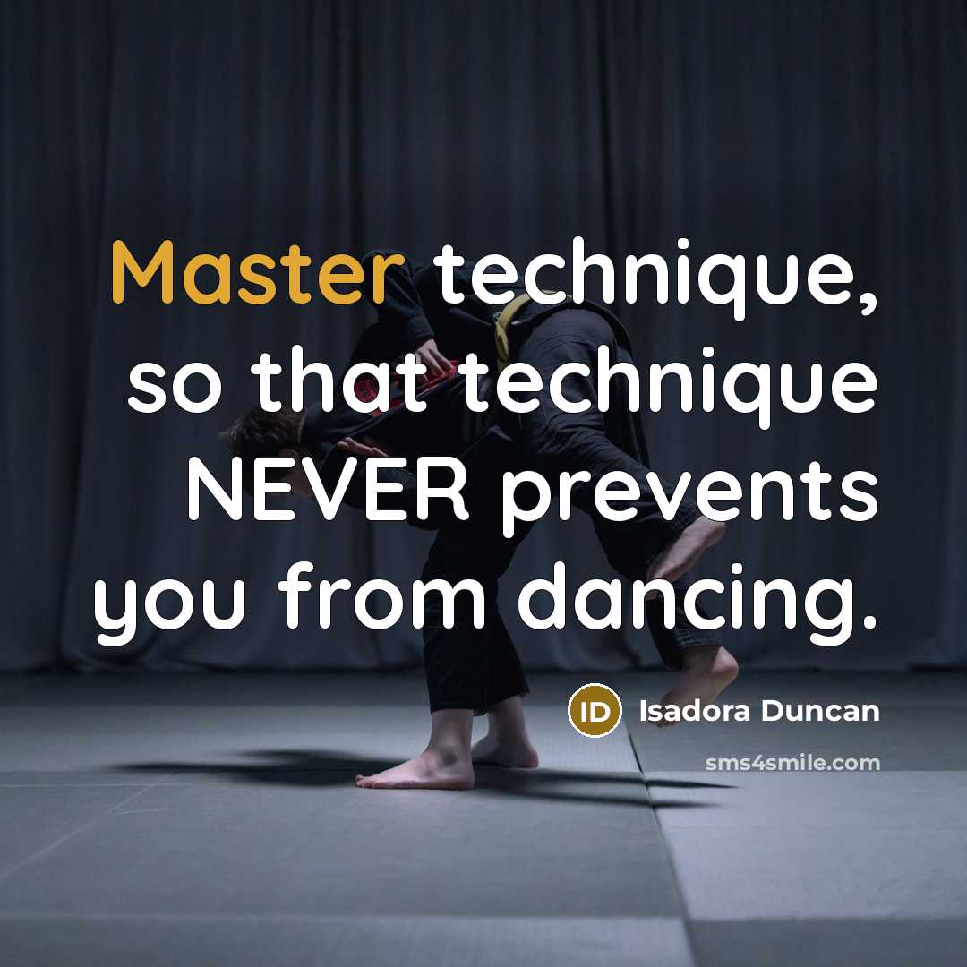 “Master technique, so that technique NEVER prevents you from dancing.” quote by Isadora Duncan