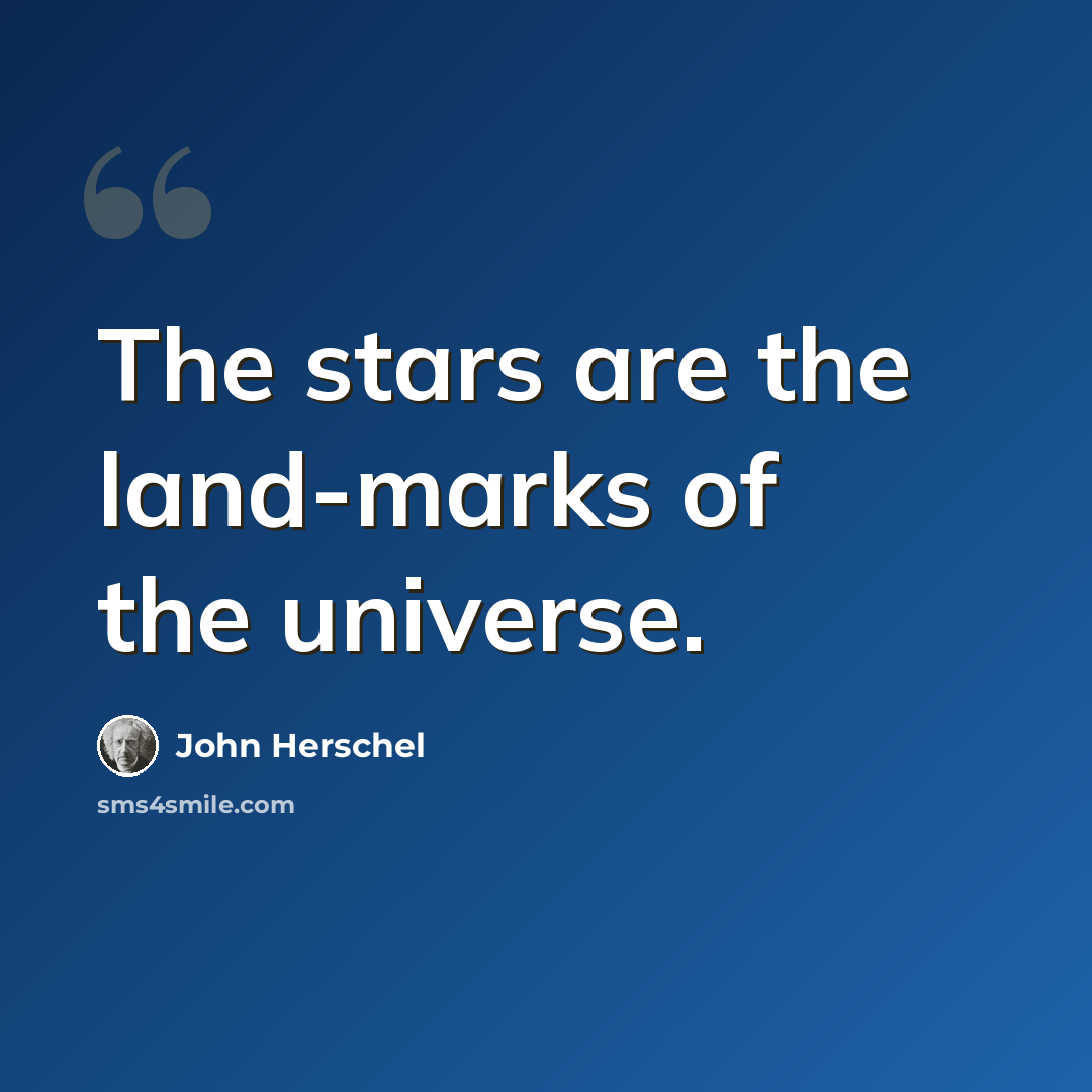 “The stars are the land-marks of the universe.” quote by John Herschel