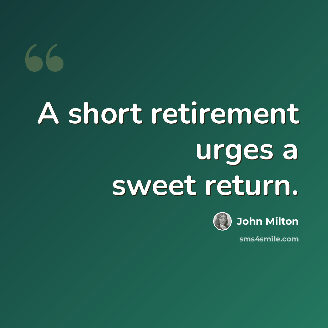 “A short retirement urges a sweet return.” quote by John Milton