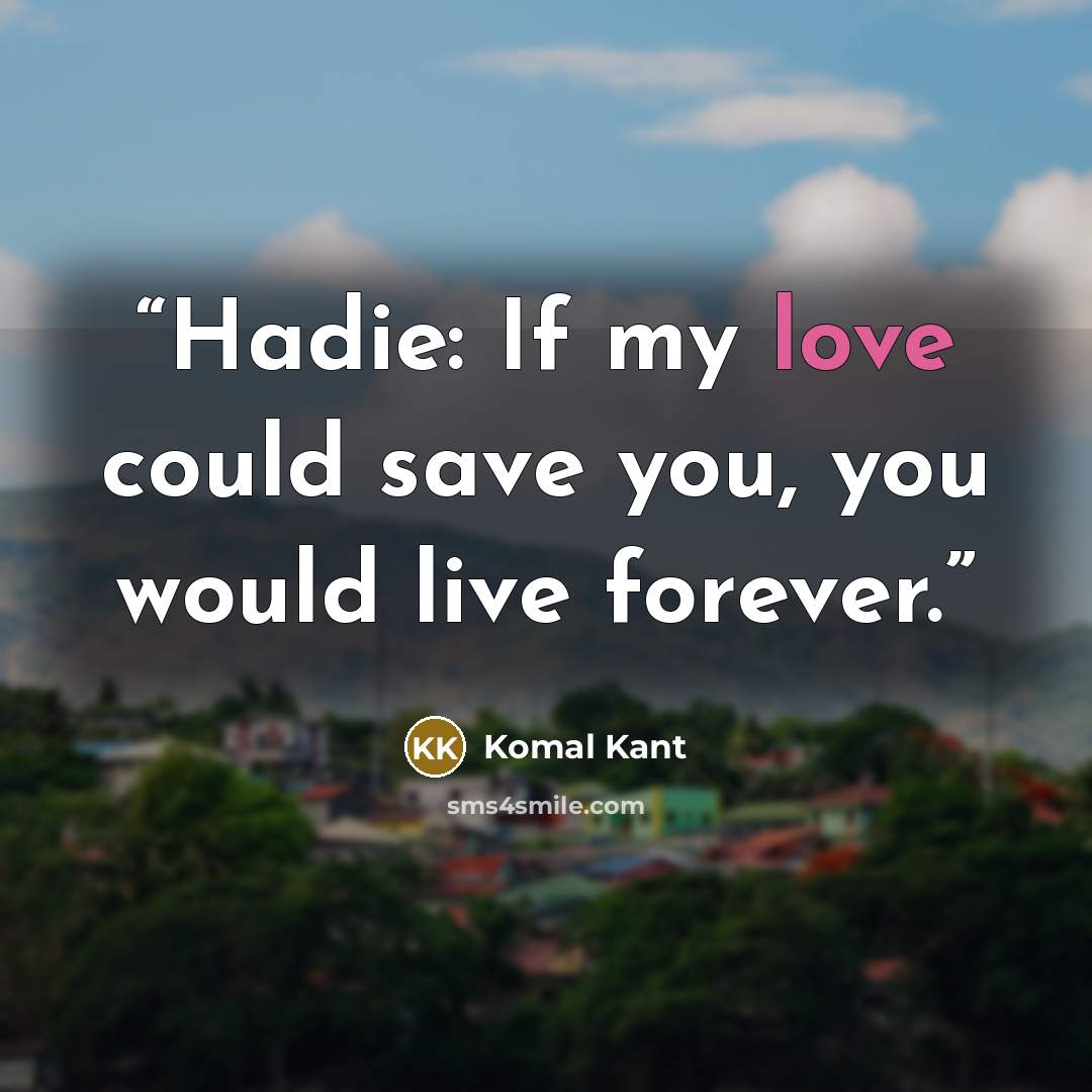 “Hadie: If my love could save you, you would live forever.” quote by Komal Kant