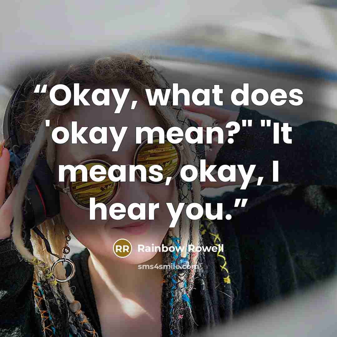 “Okay, what does 'okay mean?" "It means, okay, I hear you.” quote by Rainbow Rowell